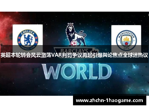 英超本轮转会风云激荡VAR判罚争议再起引爆舆论焦点全球迷热议 英超本轮转会风云激荡VAR判罚争议再起引爆舆论焦点全球迷热议