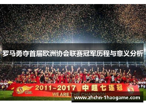 罗马勇夺首届欧洲协会联赛冠军历程与意义分析