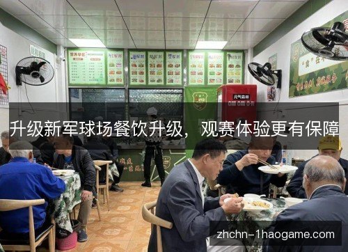 升级新军球场餐饮升级,观赛体验更有保障 升级新军球场餐饮升级,观赛体验更有保障